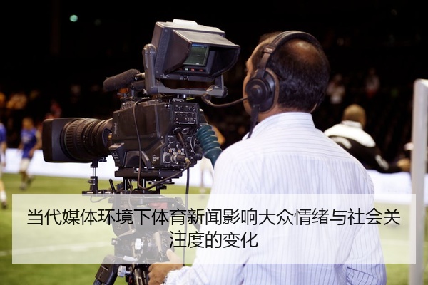 当代媒体环境下体育新闻影响大众情绪与社会关注度的变化