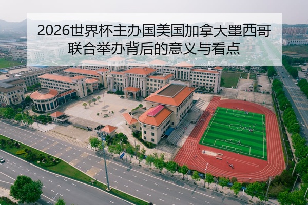 2026世界杯主办国美国加拿大墨西哥联合举办背后的意义与看点