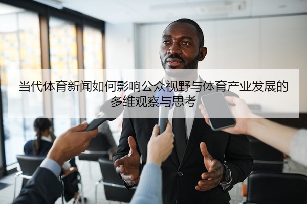 当代体育新闻如何影响公众视野与体育产业发展的多维观察与思考