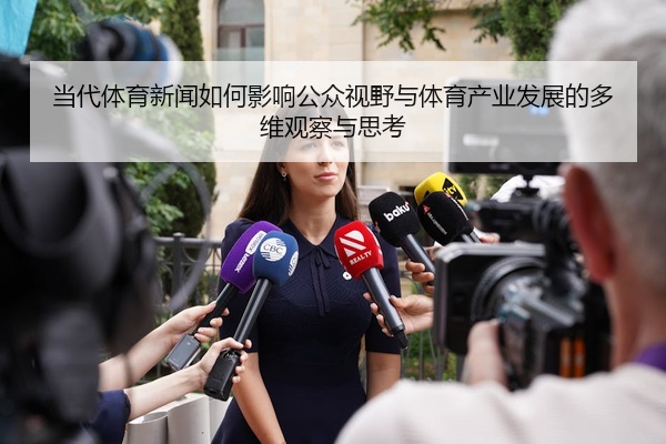 当代体育新闻如何影响公众视野与体育产业发展的多维观察与思考