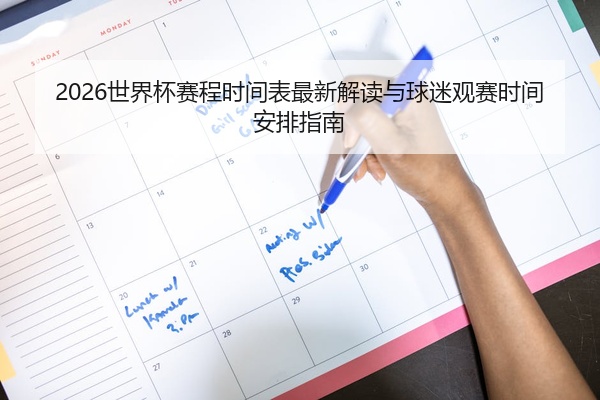 2026世界杯赛程时间表最新解读与球迷观赛时间安排指南